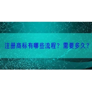 注册商标有哪些流程？需要多久？