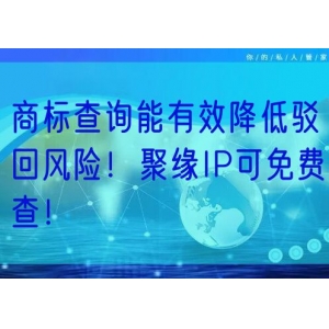 商标查询能有效降低驳回风险！聚缘IP可免费查！